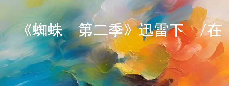 曾桂群發布《蜘蛛俠第二季》迅雷下載/在線觀看-動漫卡通-美劇天堂